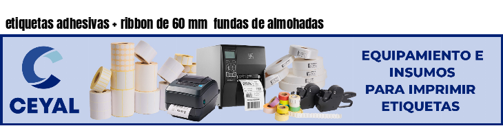etiquetas adhesivas   ribbon de 60 mm  fundas de almohadas
