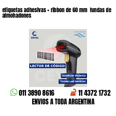 etiquetas adhesivas   ribbon de 60 mm  fundas de almohadones