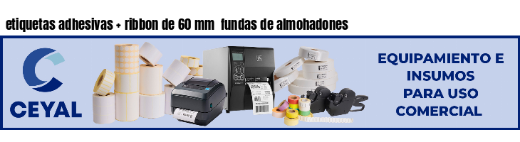 etiquetas adhesivas   ribbon de 60 mm  fundas de almohadones