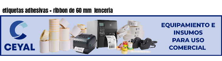 etiquetas adhesivas   ribbon de 60 mm  lenceria