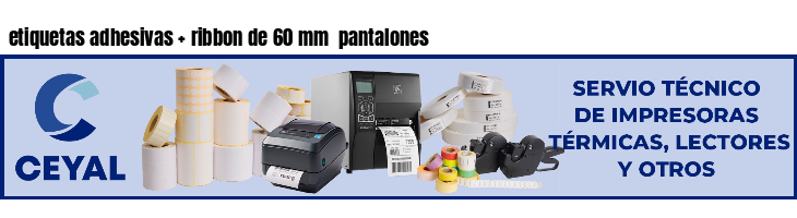 etiquetas adhesivas   ribbon de 60 mm  pantalones