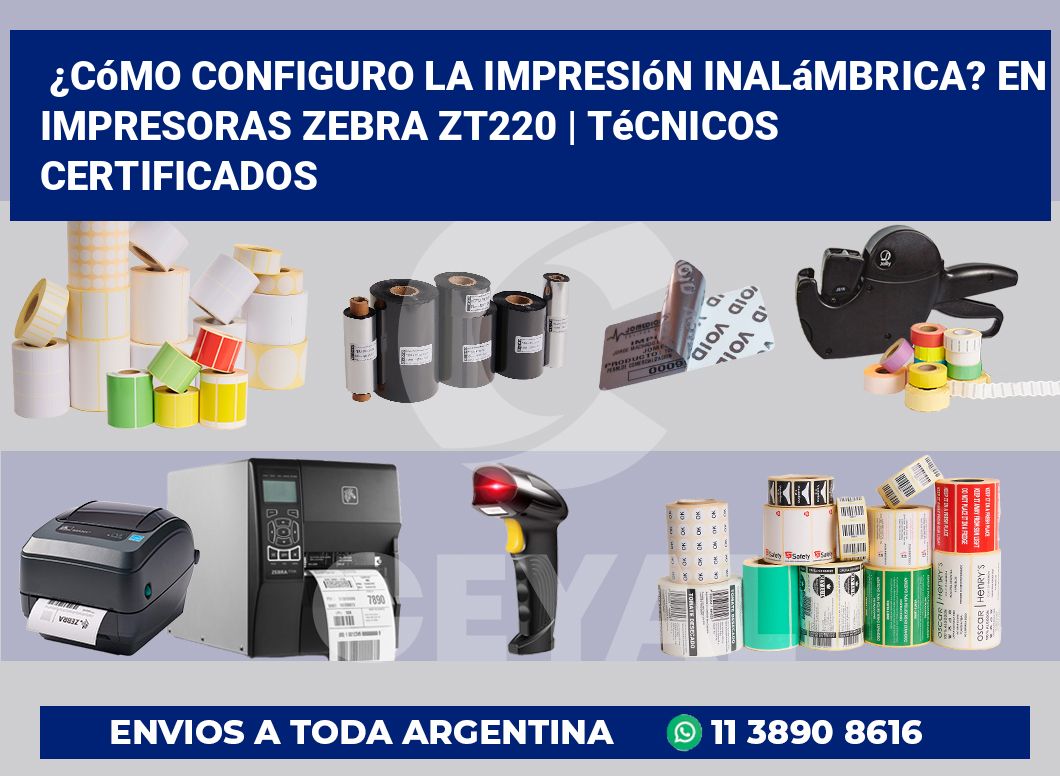 ¿Cómo configuro la impresión inalámbrica? En impresoras Zebra ZT220 | Técnicos certificados
