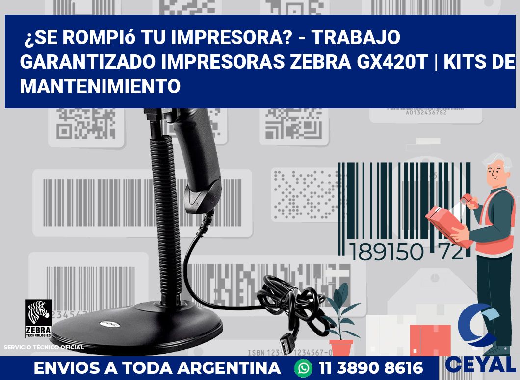 ¿Se rompió tu impresora? - Trabajo garantizado impresoras Zebra GX420t | Kits de mantenimiento