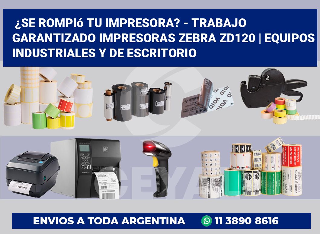 ¿Se rompió tu impresora? – Trabajo garantizado impresoras Zebra ZD120 | Equipos industriales y de escritorio