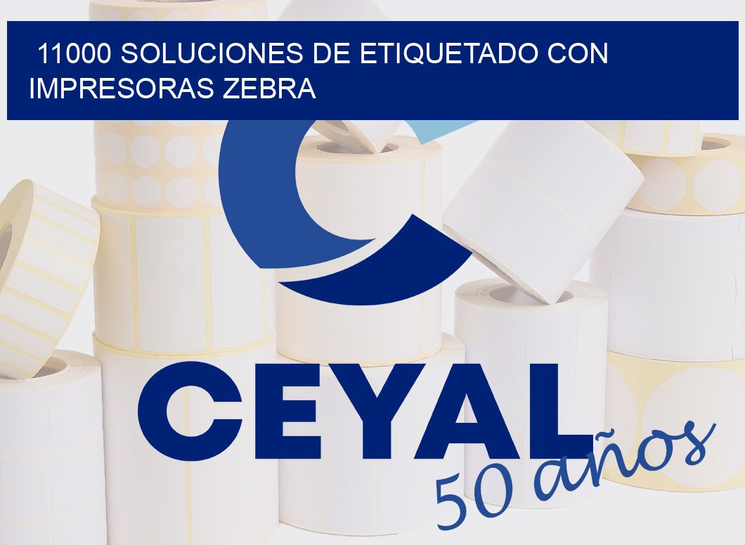 11000 SOLUCIONES DE ETIQUETADO CON IMPRESORAS ZEBRA