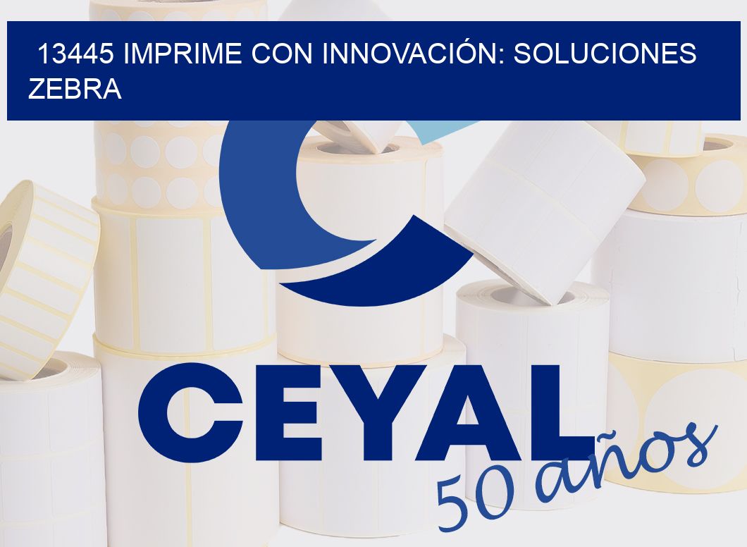 13445 IMPRIME CON INNOVACIÓN: SOLUCIONES ZEBRA