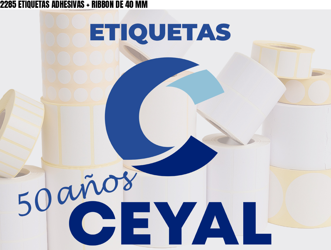 2285 ETIQUETAS ADHESIVAS + RIBBON DE 40 MM