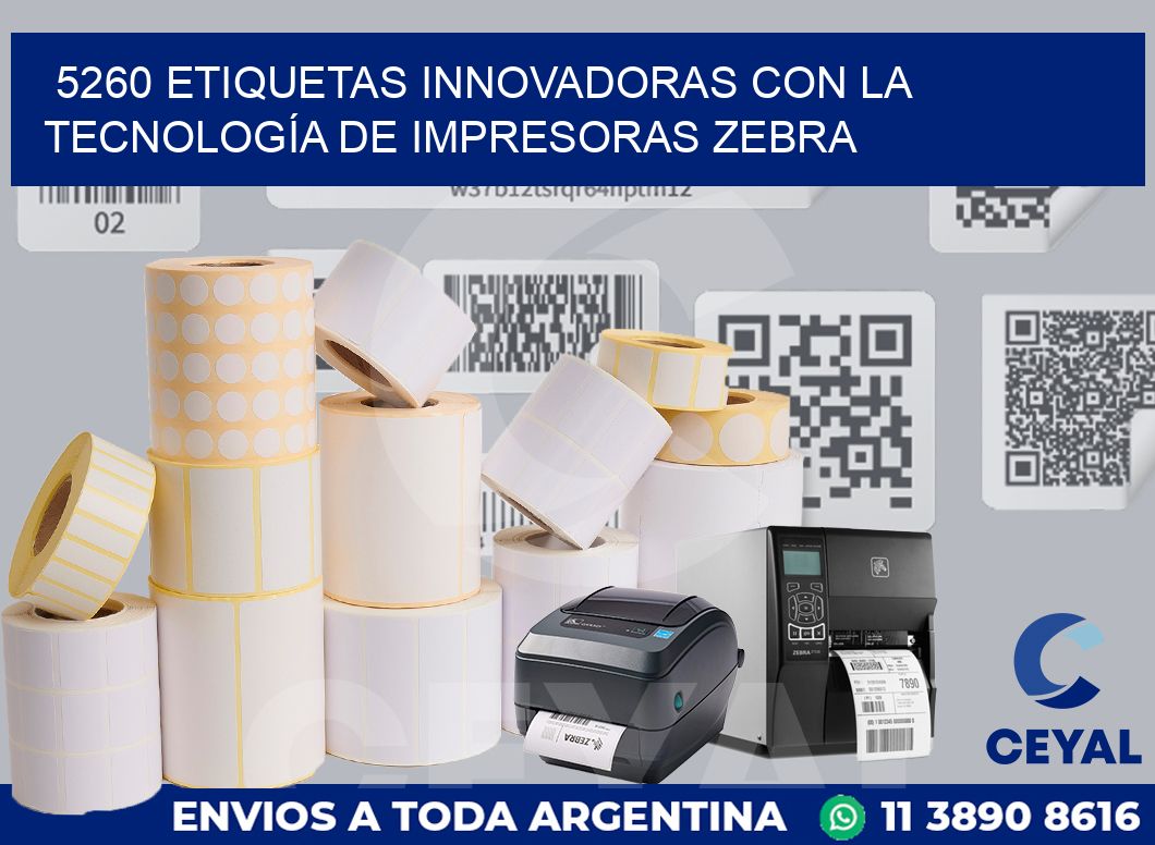 5260 ETIQUETAS INNOVADORAS CON LA TECNOLOGÍA DE IMPRESORAS ZEBRA