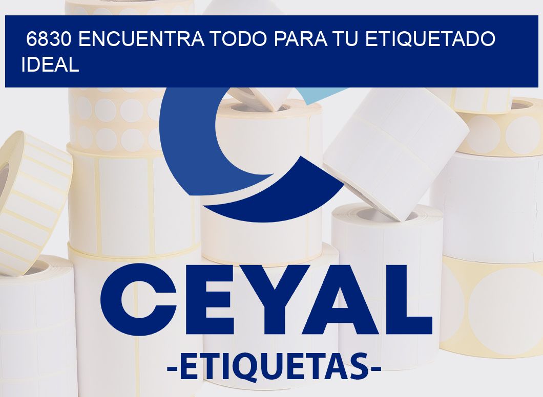 6830 ENCUENTRA TODO PARA TU ETIQUETADO IDEAL
