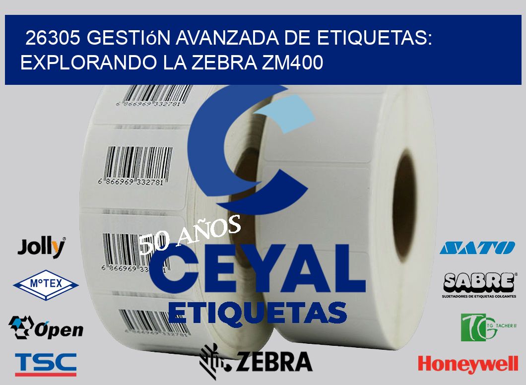 26305 Gestión Avanzada de Etiquetas: Explorando la Zebra ZM400