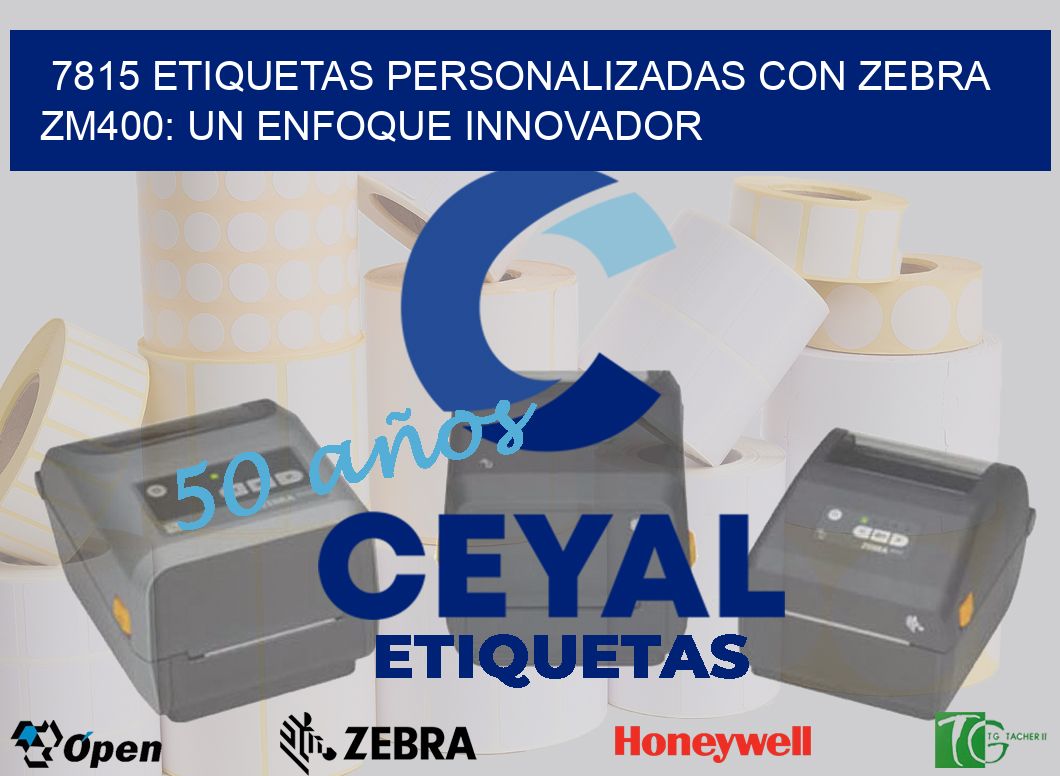 7815 Etiquetas Personalizadas con Zebra ZM400: Un Enfoque Innovador