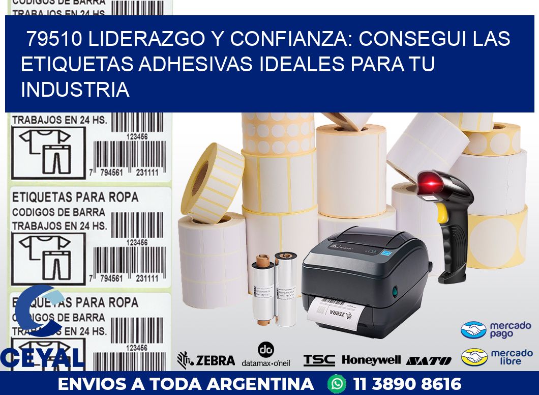 79510 LIDERAZGO Y CONFIANZA: CONSEGUI LAS ETIQUETAS ADHESIVAS IDEALES PARA TU INDUSTRIA
