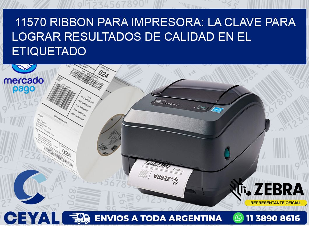 11570 RIBBON PARA IMPRESORA: LA CLAVE PARA LOGRAR RESULTADOS DE CALIDAD EN EL ETIQUETADO