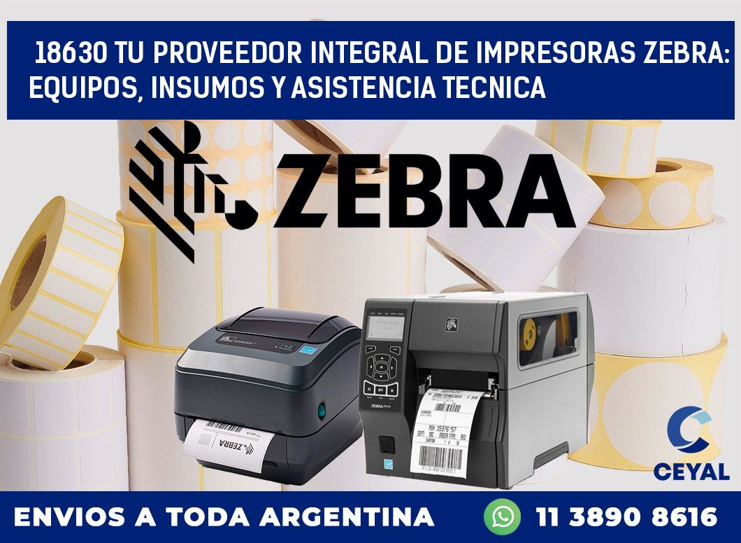 18630 TU PROVEEDOR INTEGRAL DE IMPRESORAS ZEBRA: EQUIPOS, INSUMOS Y ASISTENCIA TECNICA