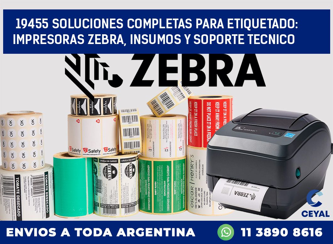 19455 SOLUCIONES COMPLETAS PARA ETIQUETADO: IMPRESORAS ZEBRA, INSUMOS Y SOPORTE TECNICO