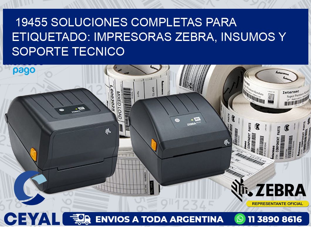19455 SOLUCIONES COMPLETAS PARA ETIQUETADO: IMPRESORAS ZEBRA, INSUMOS Y SOPORTE TECNICO