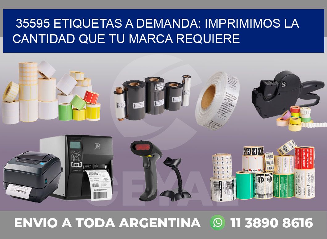 35595 ETIQUETAS A DEMANDA: IMPRIMIMOS LA CANTIDAD QUE TU MARCA REQUIERE