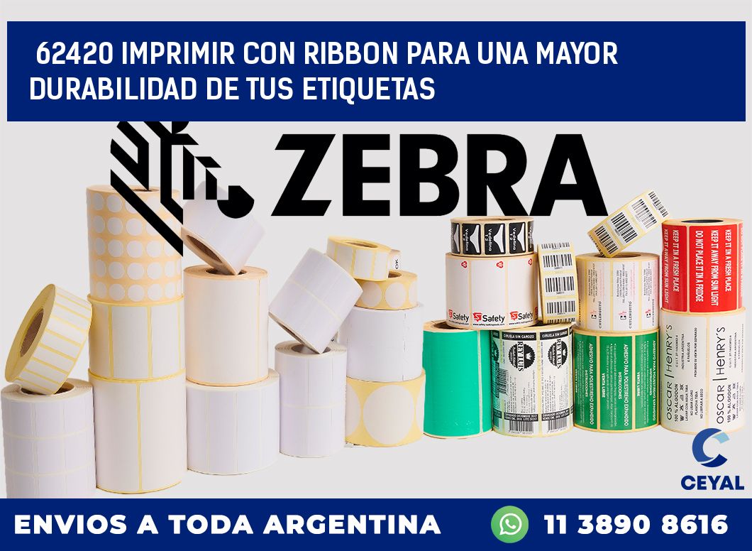 62420 IMPRIMIR CON RIBBON PARA UNA MAYOR DURABILIDAD DE TUS ETIQUETAS
