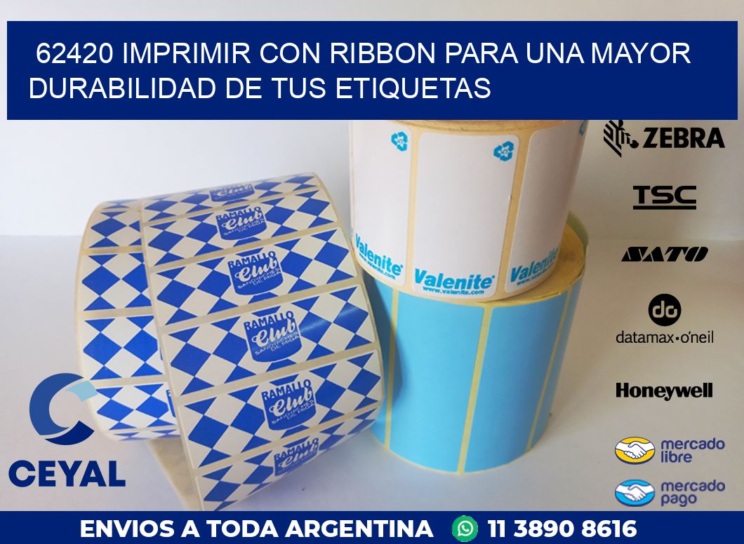 62420 IMPRIMIR CON RIBBON PARA UNA MAYOR DURABILIDAD DE TUS ETIQUETAS