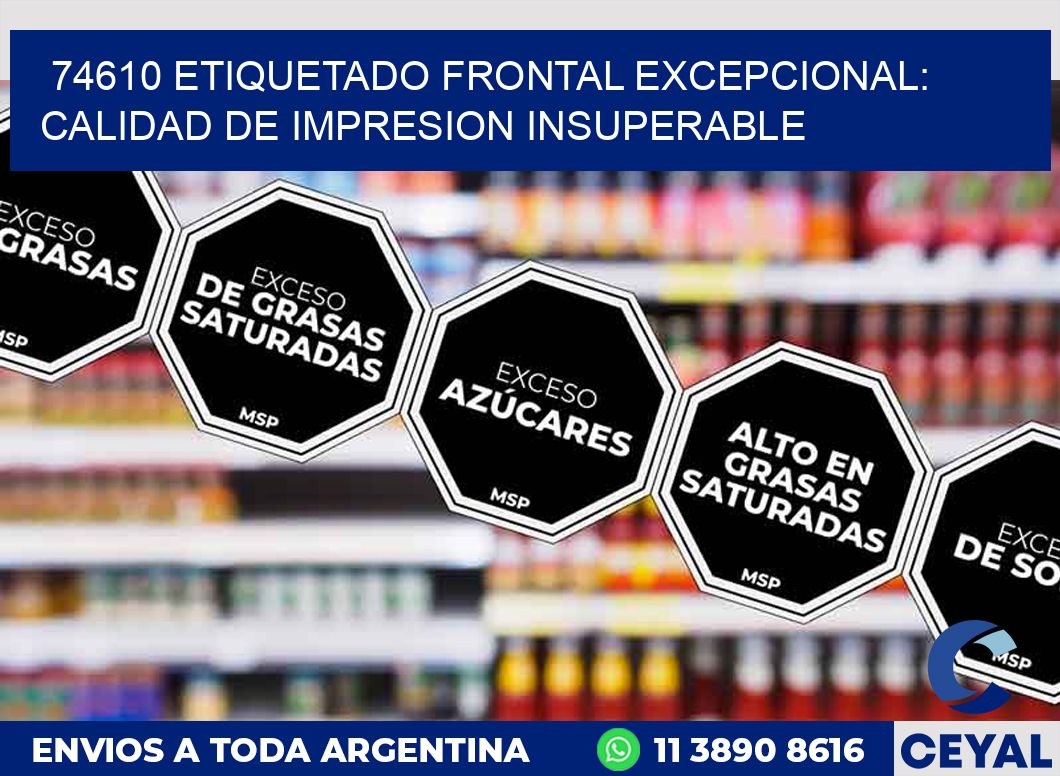 74610 ETIQUETADO FRONTAL EXCEPCIONAL: CALIDAD DE IMPRESION INSUPERABLE