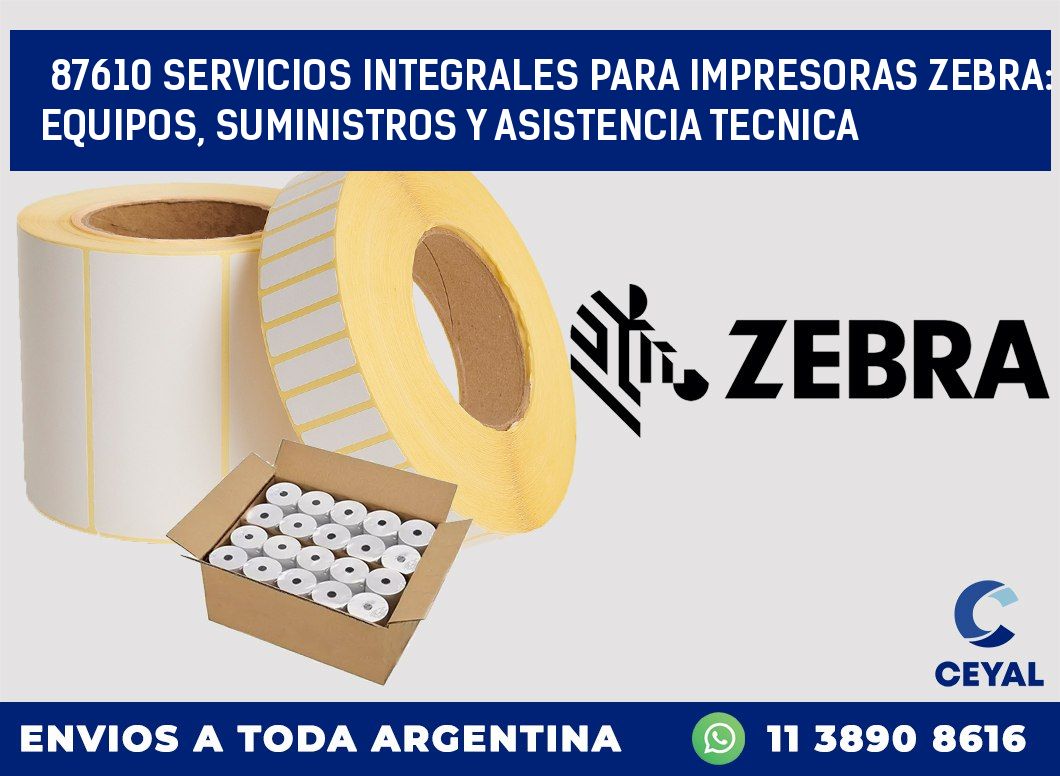 87610 SERVICIOS INTEGRALES PARA IMPRESORAS ZEBRA: EQUIPOS, SUMINISTROS Y ASISTENCIA TECNICA