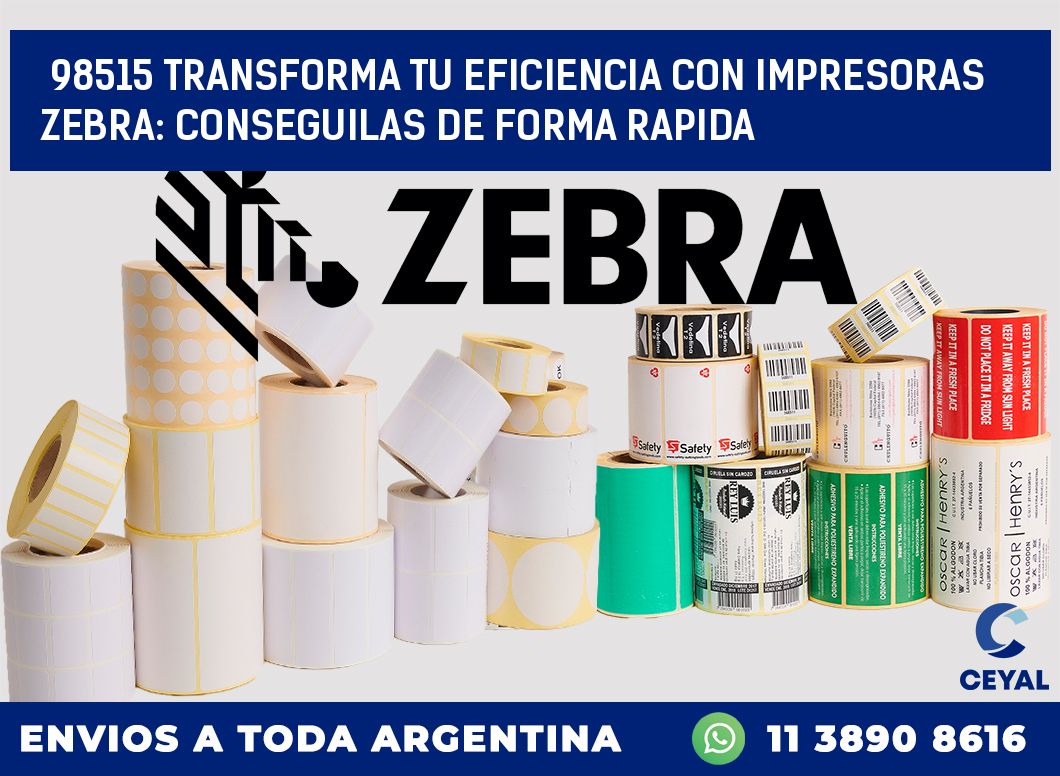 98515 TRANSFORMA TU EFICIENCIA CON IMPRESORAS ZEBRA: CONSEGUILAS DE FORMA RAPIDA