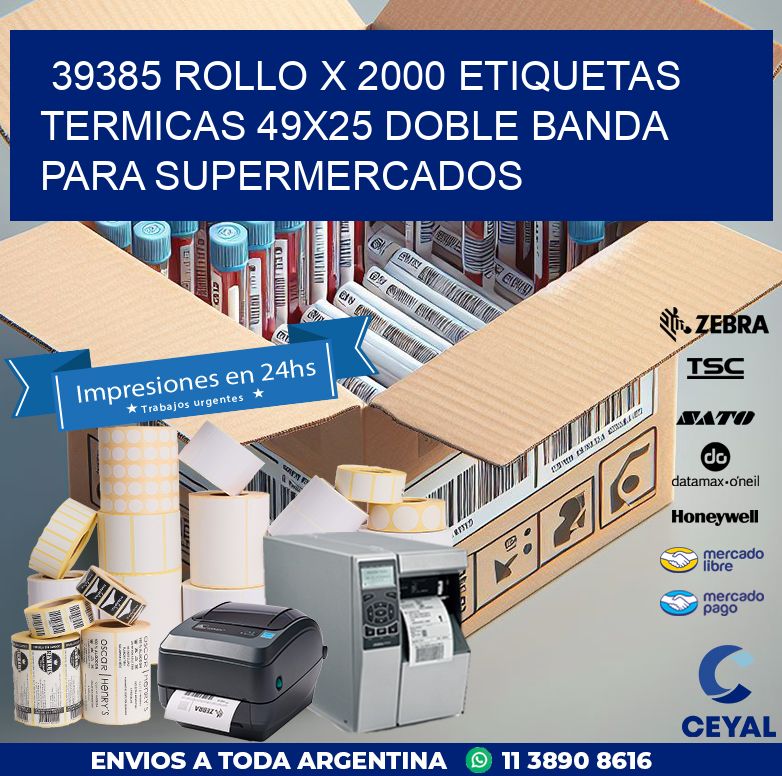 39385 ROLLO X 2000 ETIQUETAS TERMICAS 49X25 DOBLE BANDA PARA SUPERMERCADOS