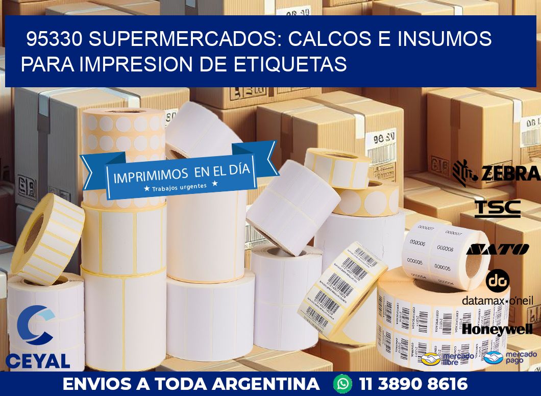 95330 SUPERMERCADOS: CALCOS E INSUMOS PARA IMPRESION DE ETIQUETAS