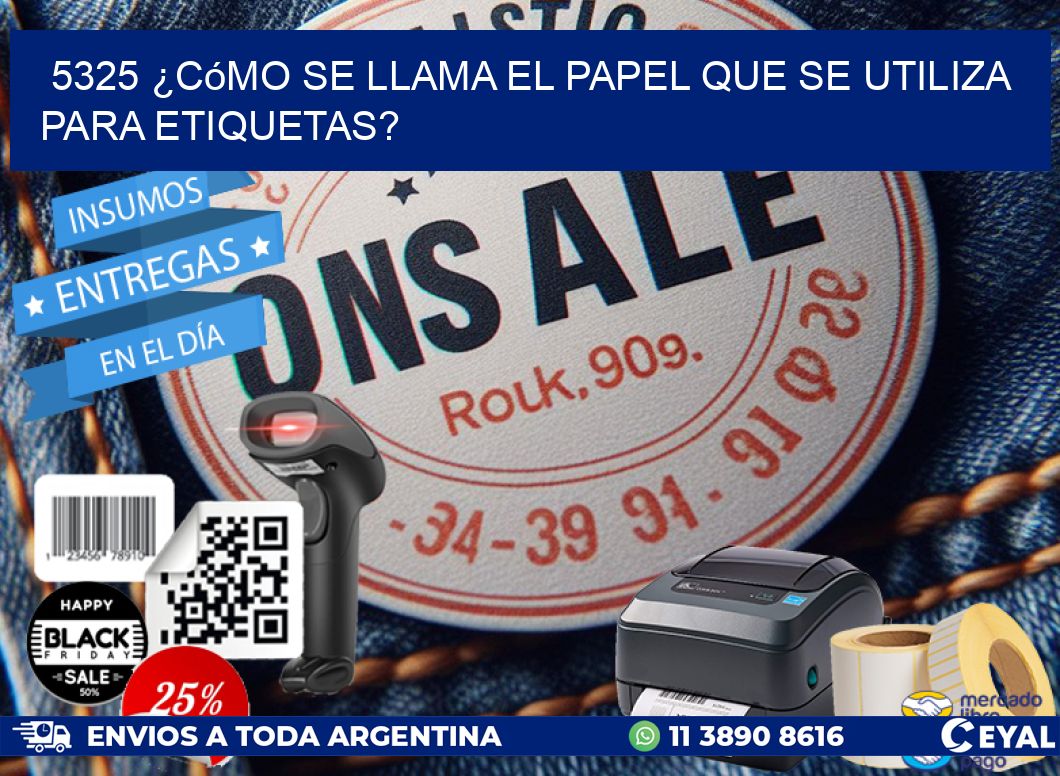 5325 ¿Cómo se llama el papel que se utiliza para etiquetas?