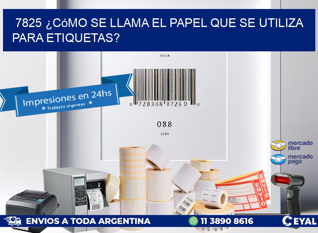 7825 ¿Cómo se llama el papel que se utiliza para etiquetas?