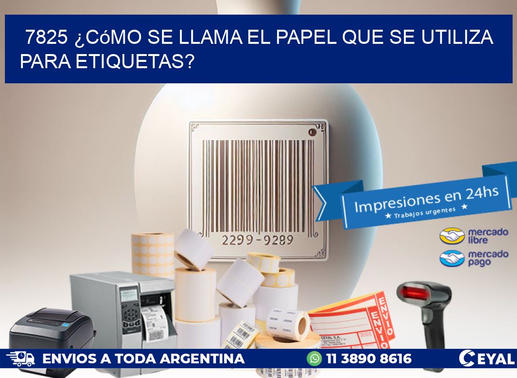 7825 ¿Cómo se llama el papel que se utiliza para etiquetas?