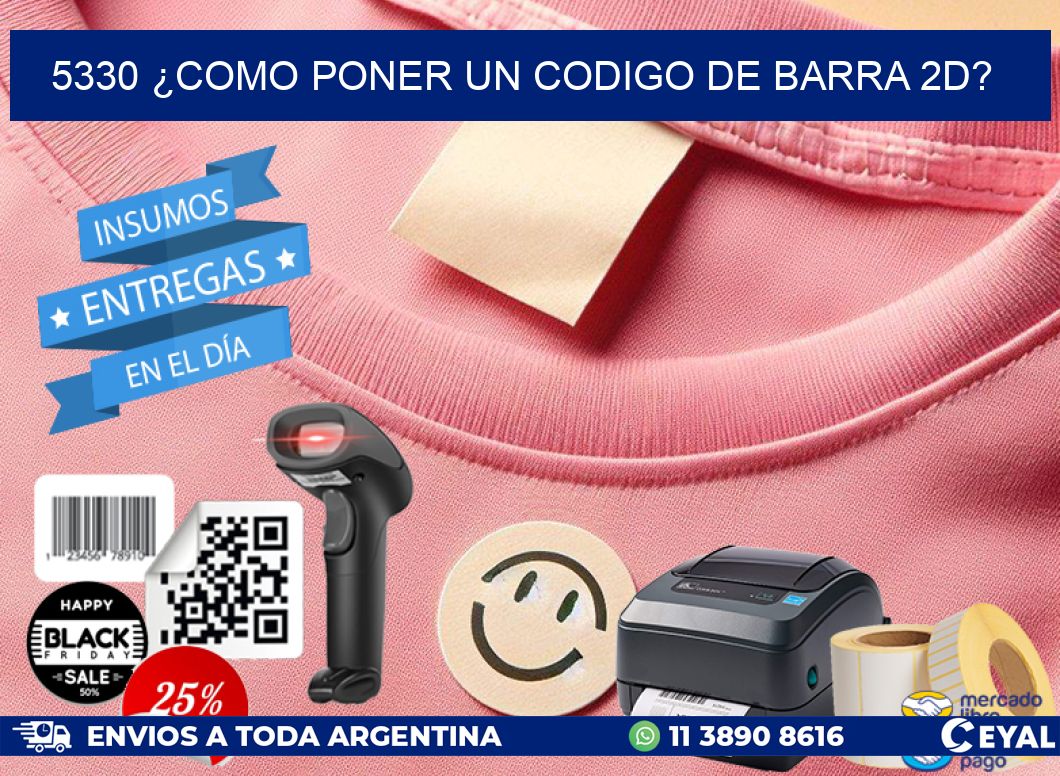 5330 ¿COMO PONER UN CODIGO DE BARRA 2D?