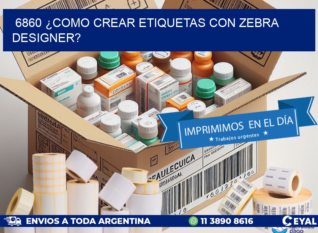 6860 ¿COMO CREAR ETIQUETAS CON ZEBRA DESIGNER?
