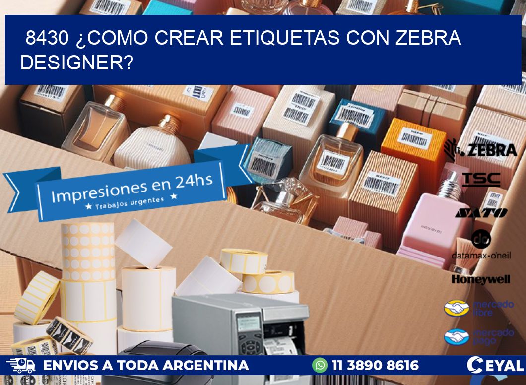 8430 ¿COMO CREAR ETIQUETAS CON ZEBRA DESIGNER?