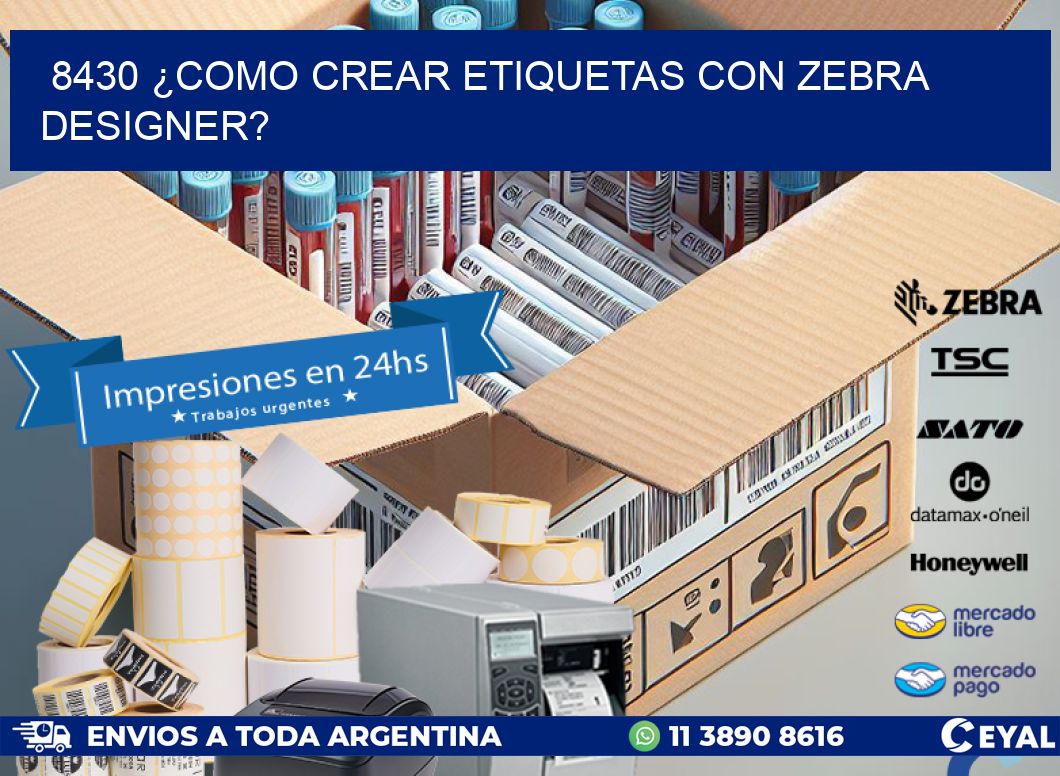 8430 ¿COMO CREAR ETIQUETAS CON ZEBRA DESIGNER?