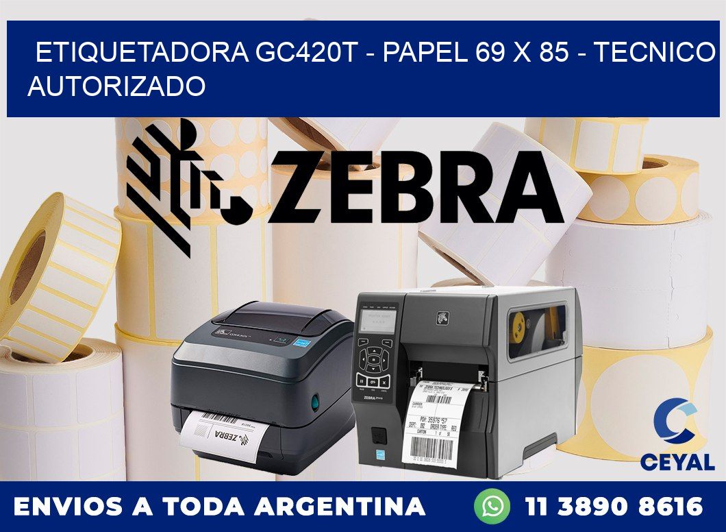 ETIQUETADORA GC420T - PAPEL 69 x 85 - TECNICO AUTORIZADO