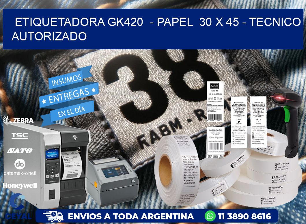 ETIQUETADORA GK420 - PAPEL 30 x 45 - TECNICO AUTORIZADO