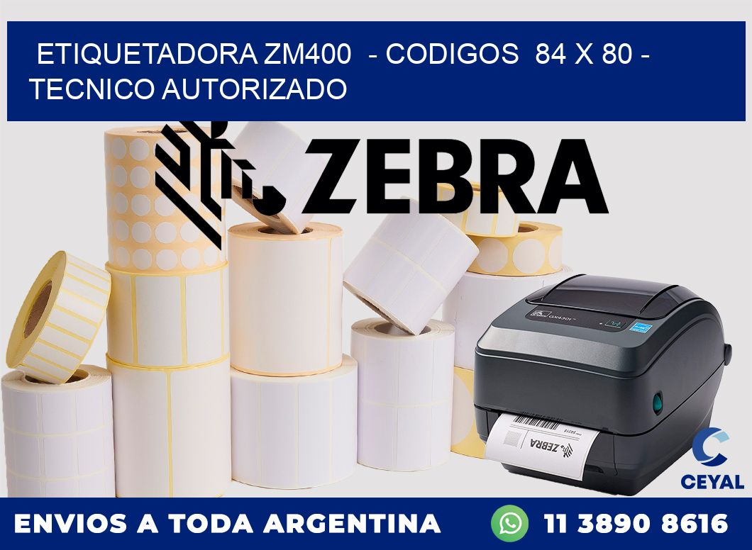 ETIQUETADORA ZM400 - CODIGOS 84 x 80 - TECNICO AUTORIZADO