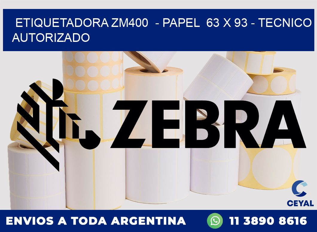 ETIQUETADORA ZM400  - PAPEL  63 x 93 - TECNICO AUTORIZADO