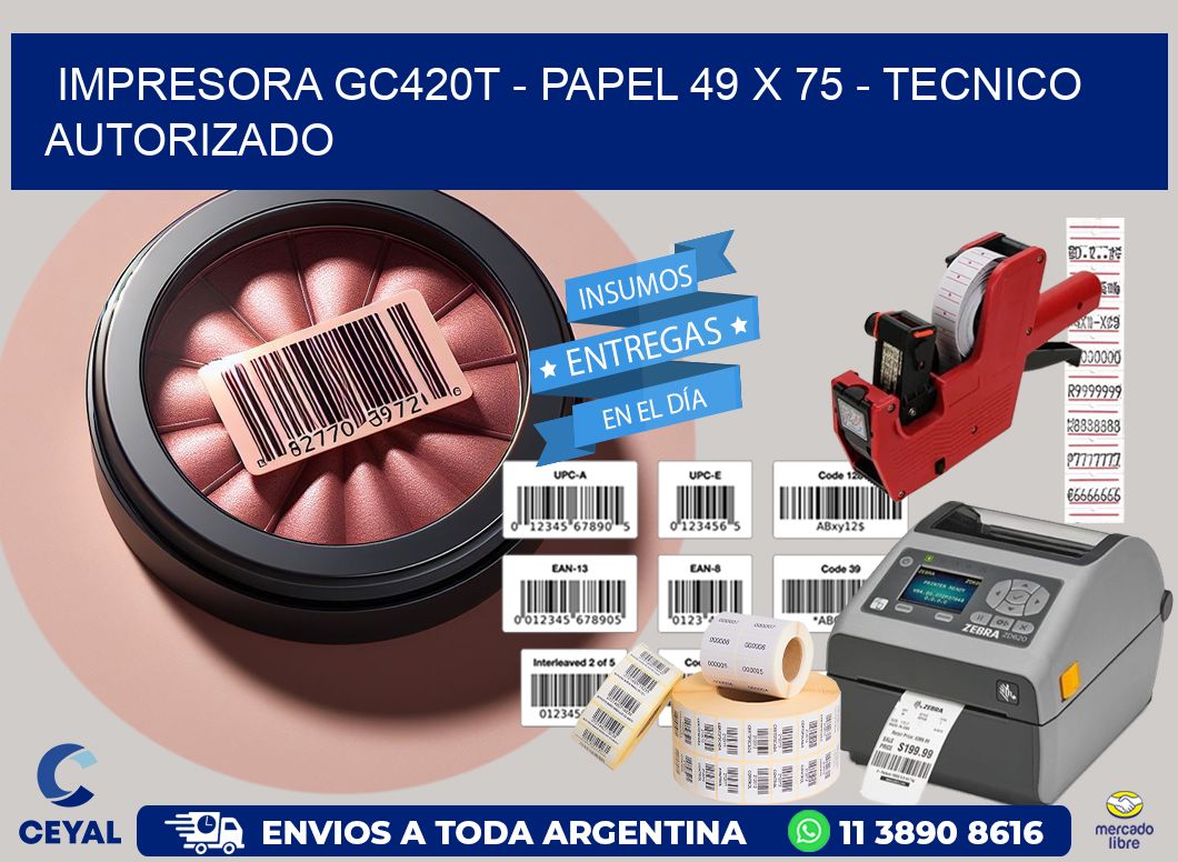 IMPRESORA GC420T - PAPEL 49 x 75 - TECNICO AUTORIZADO