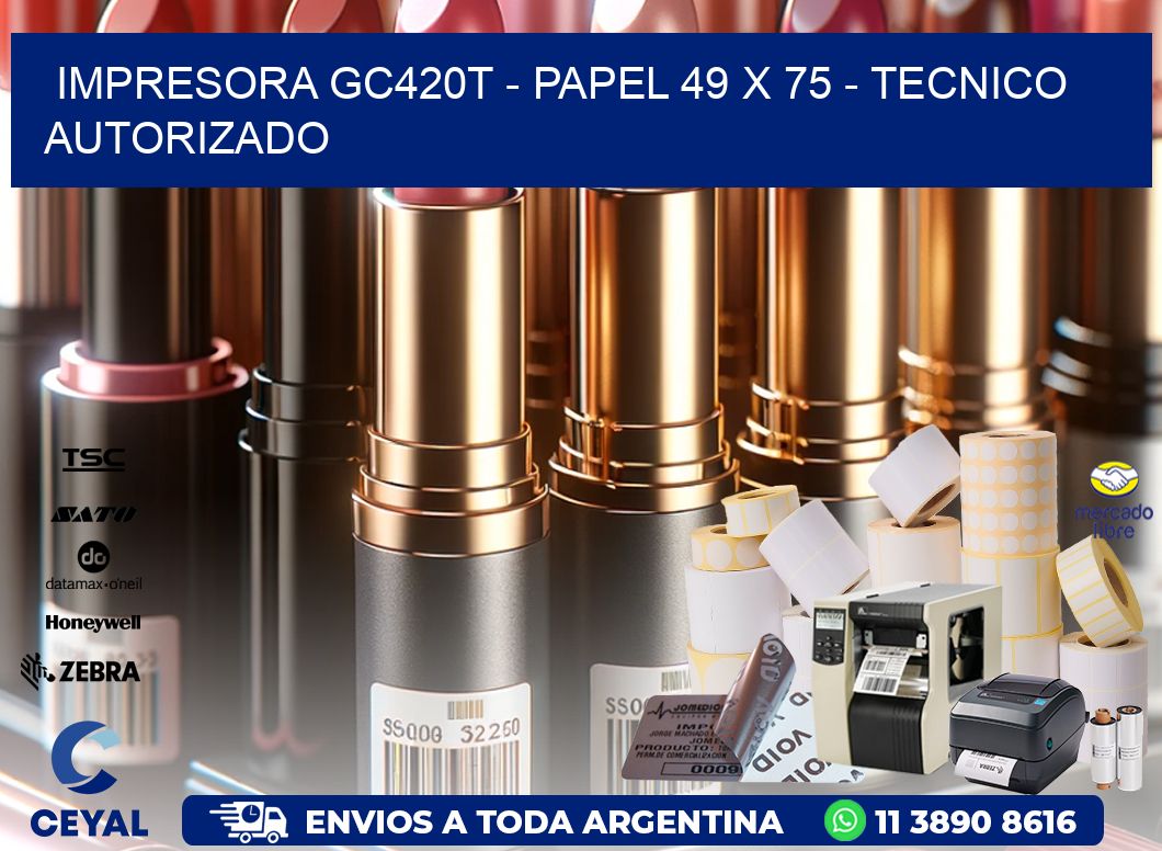 IMPRESORA GC420T - PAPEL 49 x 75 - TECNICO AUTORIZADO