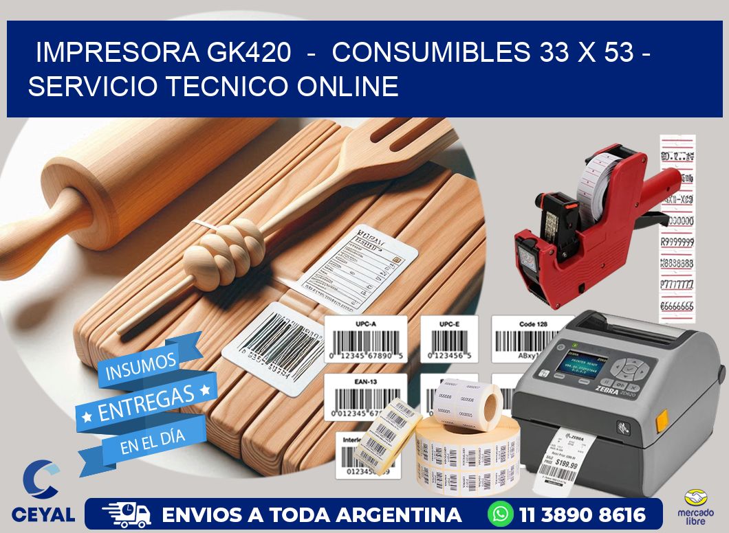 IMPRESORA GK420  -  CONSUMIBLES 33 x 53 - SERVICIO TECNICO ONLINE