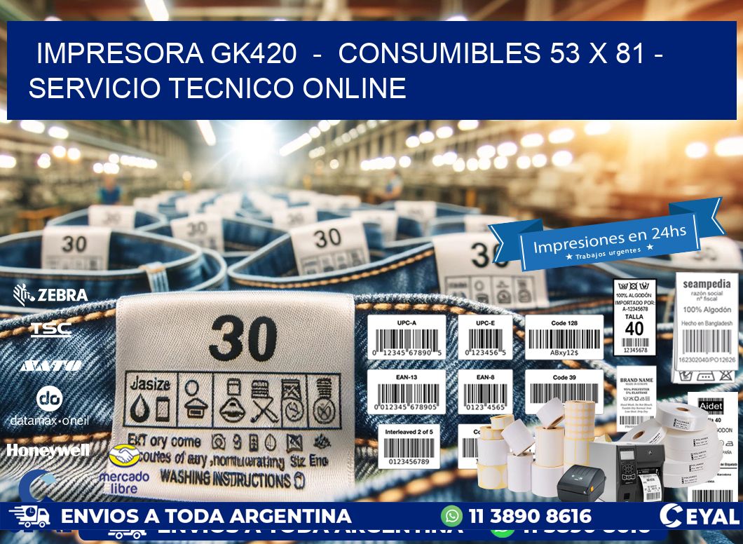 IMPRESORA GK420  -  CONSUMIBLES 53 x 81 - SERVICIO TECNICO ONLINE