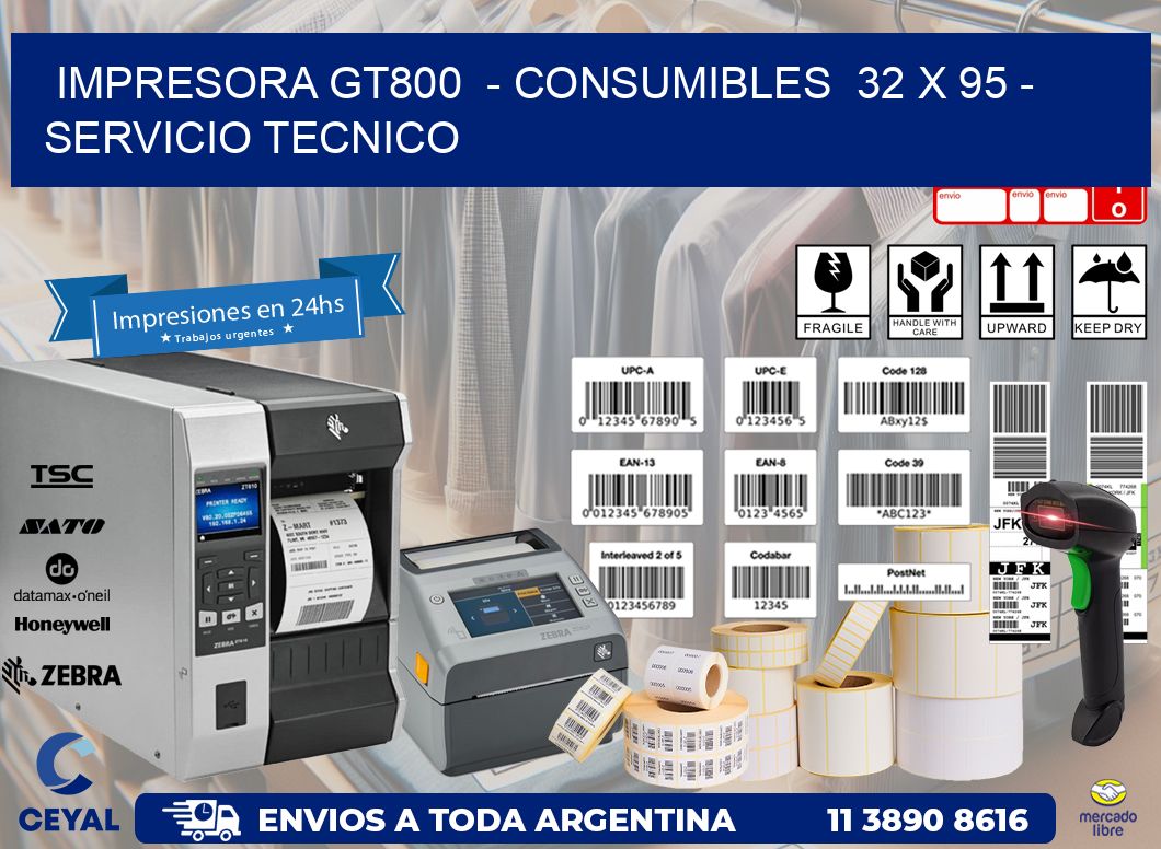 IMPRESORA GT800  - CONSUMIBLES  32 x 95 - SERVICIO TECNICO