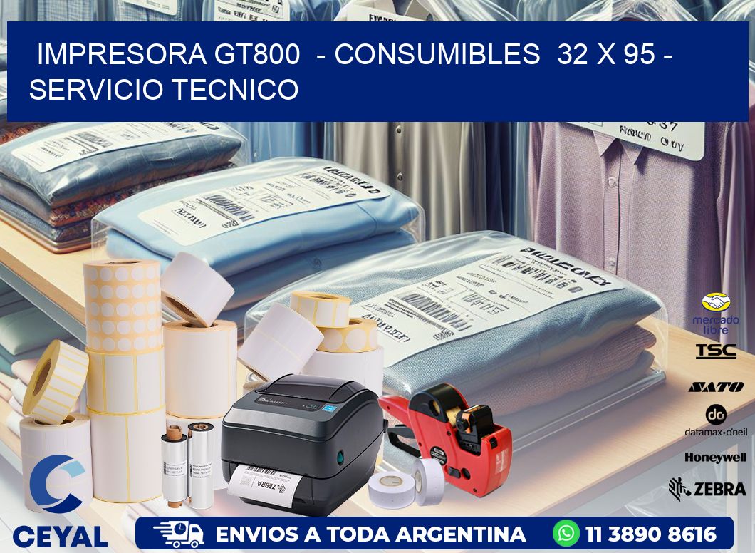 IMPRESORA GT800  – CONSUMIBLES  32 x 95 – SERVICIO TECNICO