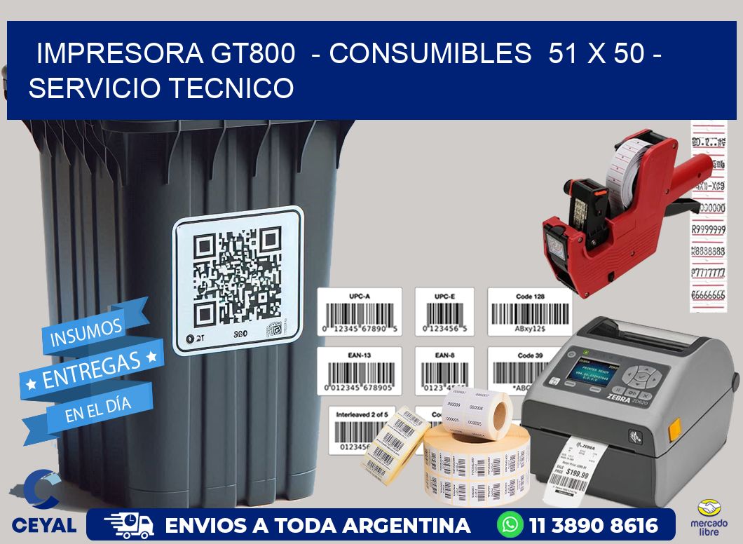 IMPRESORA GT800  - CONSUMIBLES  51 x 50 - SERVICIO TECNICO
