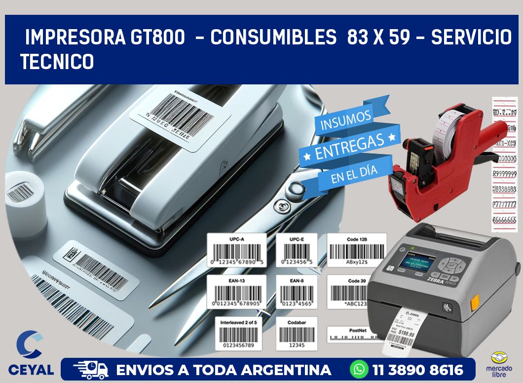 IMPRESORA GT800  - CONSUMIBLES  83 x 59 - SERVICIO TECNICO