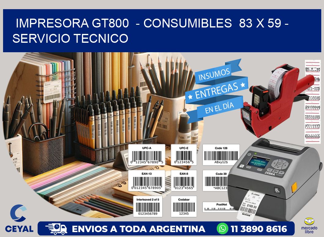 IMPRESORA GT800  – CONSUMIBLES  83 x 59 – SERVICIO TECNICO