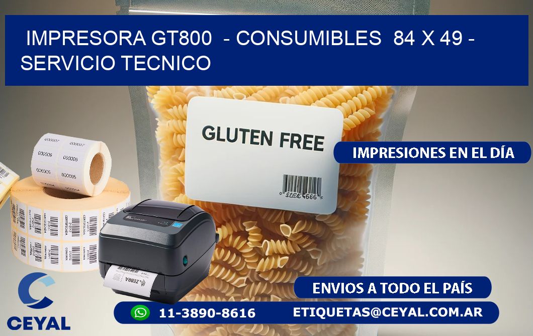 IMPRESORA GT800  - CONSUMIBLES  84 x 49 - SERVICIO TECNICO