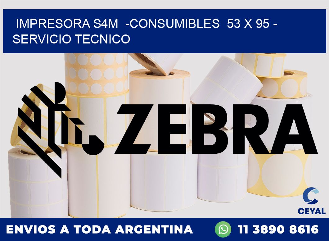 IMPRESORA S4M  -CONSUMIBLES  53 x 95 - SERVICIO TECNICO